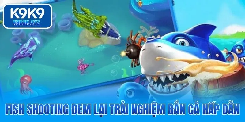 Fish Shooting đem lại trải nghiệm bắn cá hấp dẫn