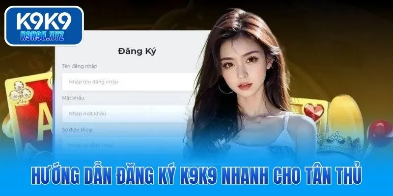 Hướng dẫn đăng ký K9K9 nhanh cho tân thủ