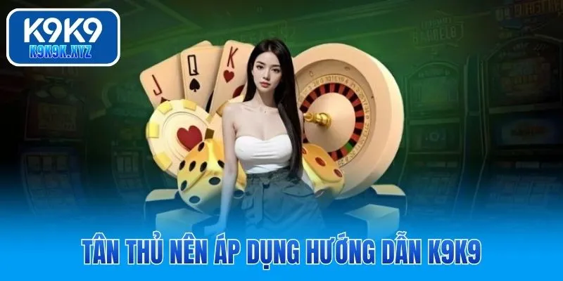 Tại sao nên tham khảo hướng dẫn K9K9