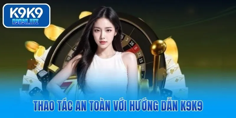 Thao tác an toàn với hướng dẫn K9K9