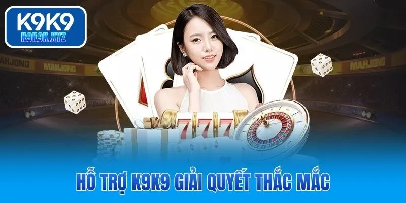 Hỗ trợ K9K9 giải quyết thắc mắc
