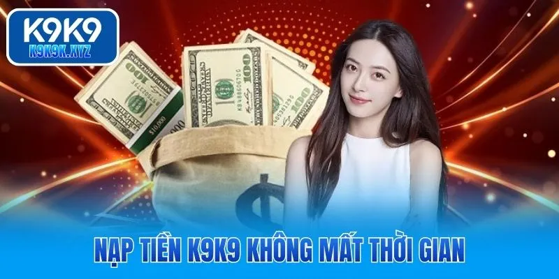 Nạp tiền K9K9 không mất thời gian
