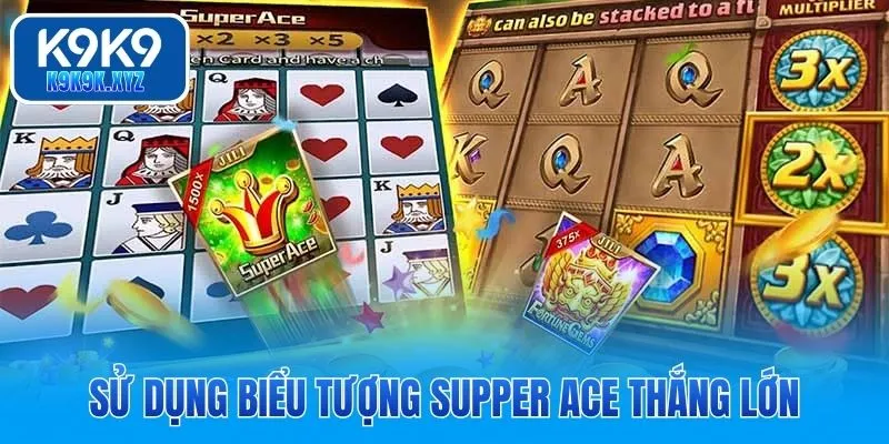 Sử dụng biểu tượng Supper ACE thắng lớn
