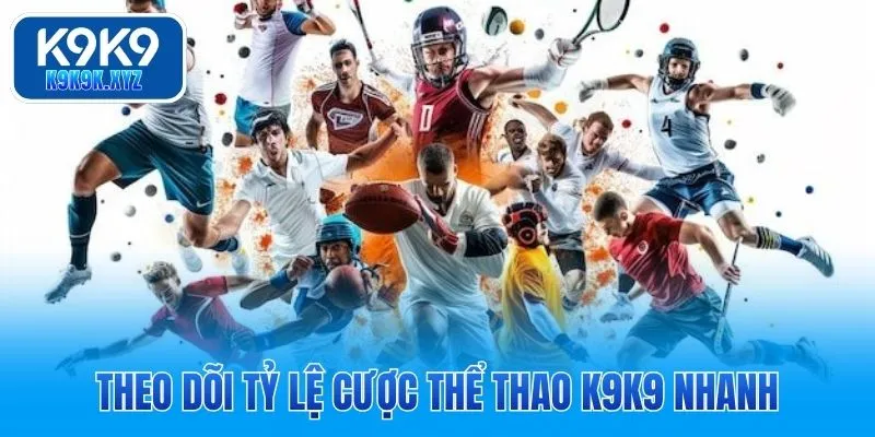 Theo dõi tỷ lệ cược thể thao K9K9 nhanh